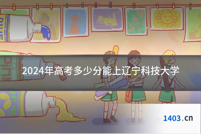 2024年高考多少分能上辽宁科技大学