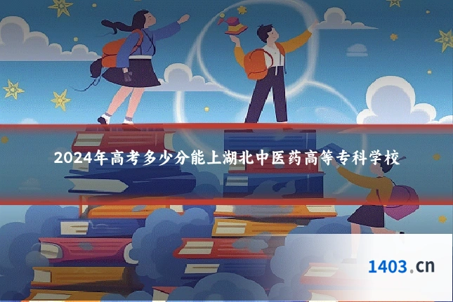 2024年高考多少分能上湖北中医药高等专科学校