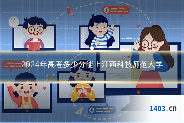 2024年高考多少分能上江西科技师范大学