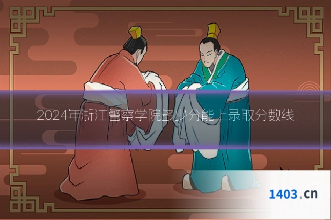 2024年浙江警察学院多少分能上录取分数线