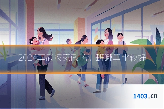 2024年武汉家政培训班哪里比较好