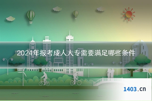 2024年报考成人大专需要满足哪些条件
