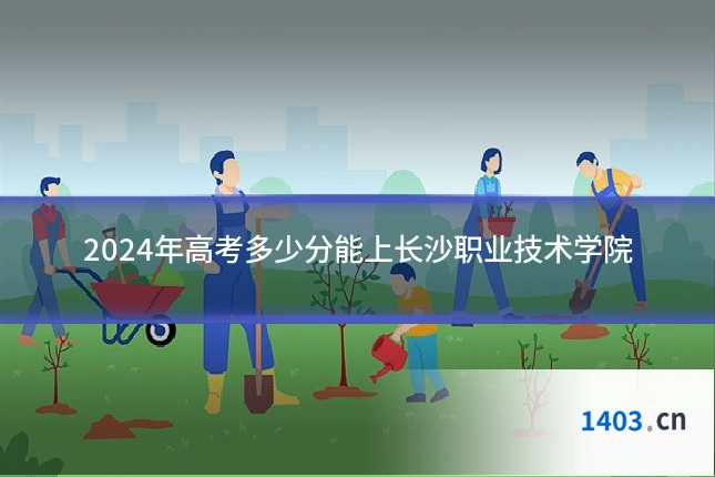 2024年高考多少分能上长沙职业技术学院