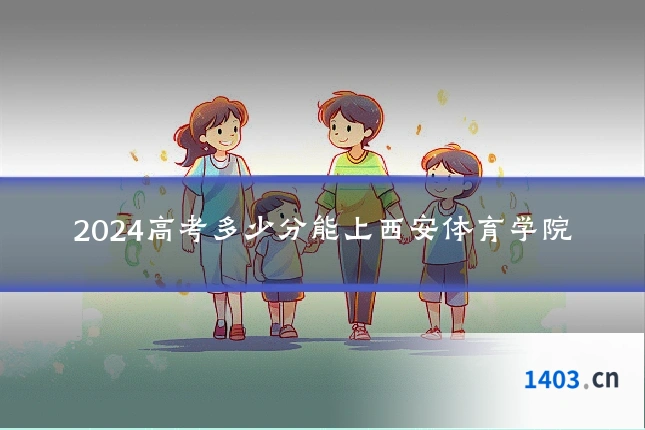 2024高考多少分能上西安体育学院
