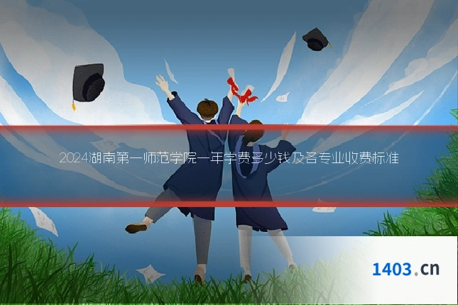 2024湖南第一师范学院一年学费多少钱及各专业收费标准