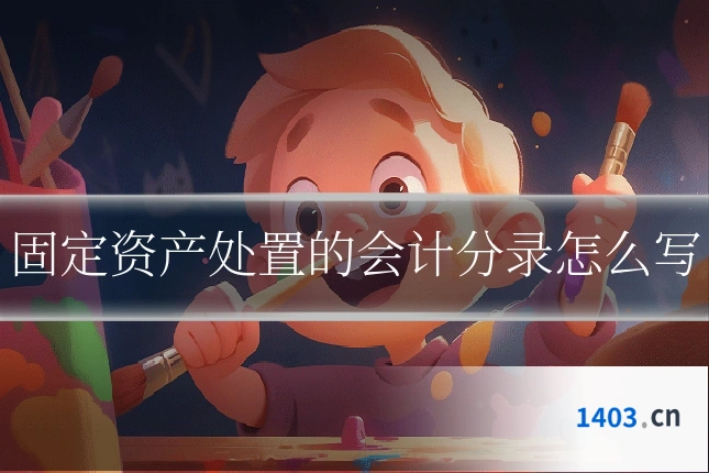 固定资产处置的会计分录怎么写