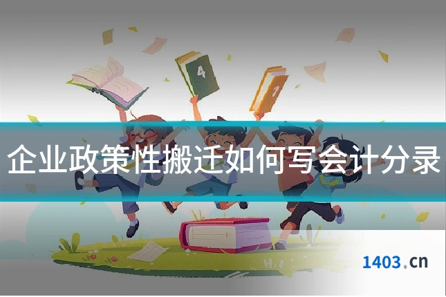 企业政策性搬迁如何写会计分录