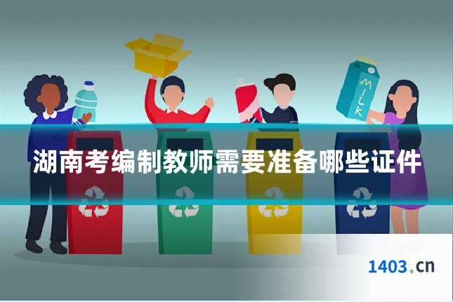 湖南考编制教师需要准备哪些证件