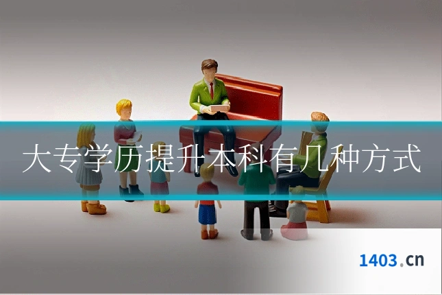 大专学历提升本科有几种方式