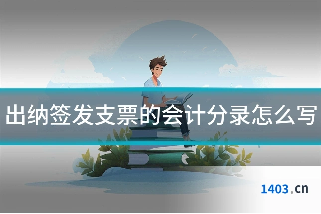 出纳签发支票的会计分录怎么写