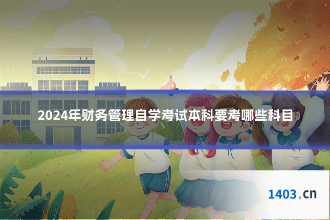 2024年财务管理自学考试本科要考哪些科目