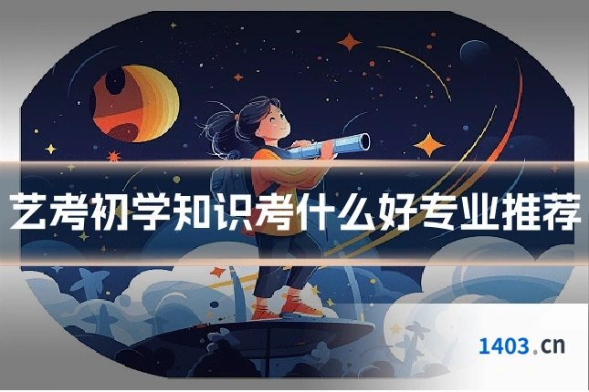 艺考初学知识考什么好专业推荐