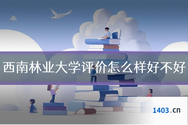 西南林业大学评价怎么样好不好