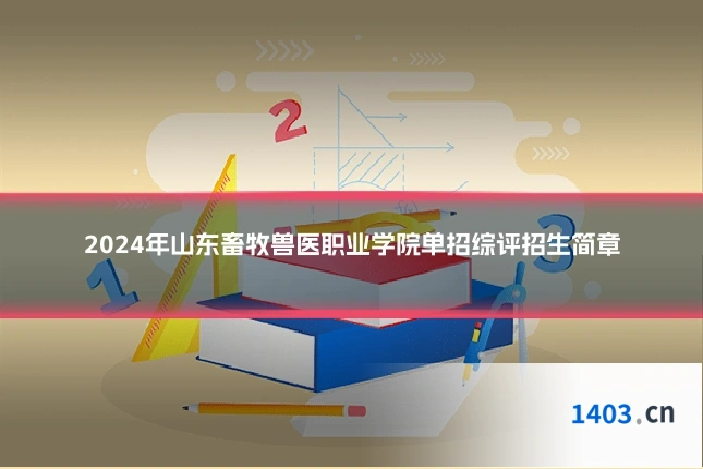 2024年山东畜牧兽医职业学院单招综评招生简章