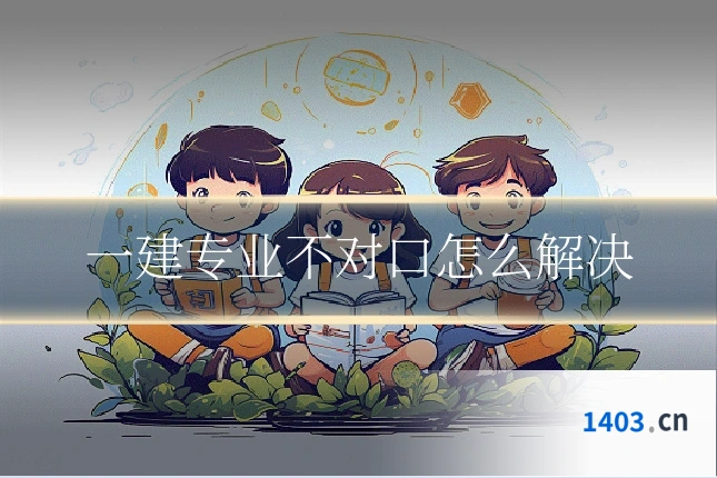 一建专业不对口怎么解决