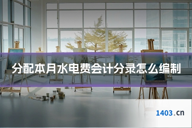 分配本月水电费会计分录怎么编制