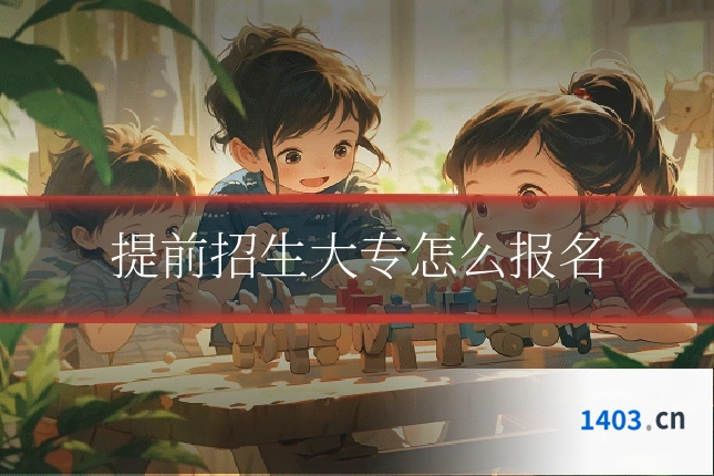 提前招生大专怎么报名