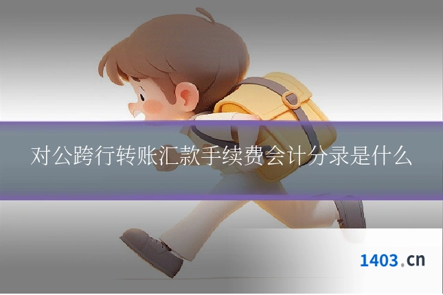 对公跨行转账汇款手续费会计分录是什么