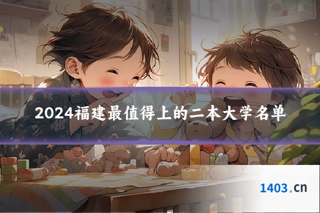 2024福建最值得上的二本大学名单