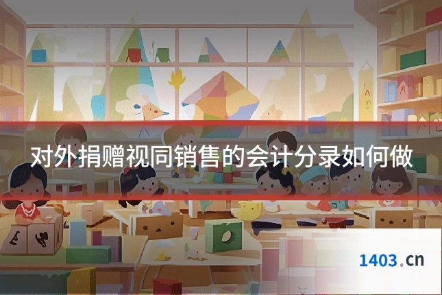 对外捐赠视同销售的会计分录如何做