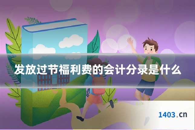 发放过节福利费的会计分录是什么