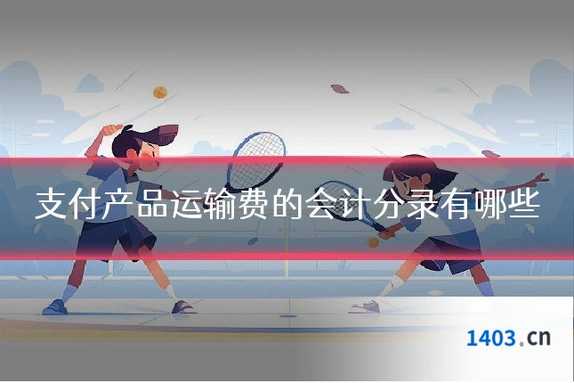 支付产品运输费的会计分录有哪些