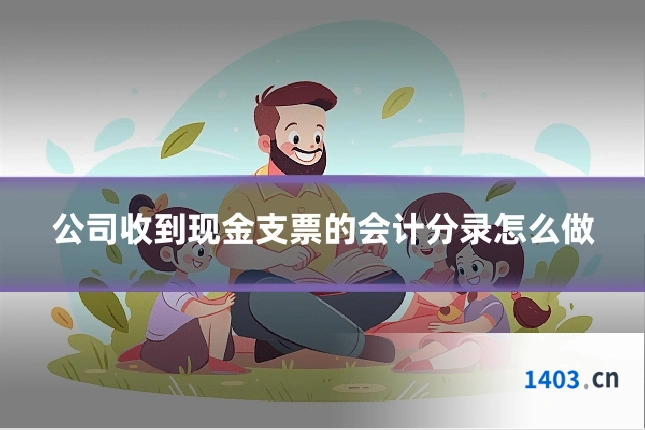 公司收到现金支票的会计分录怎么做