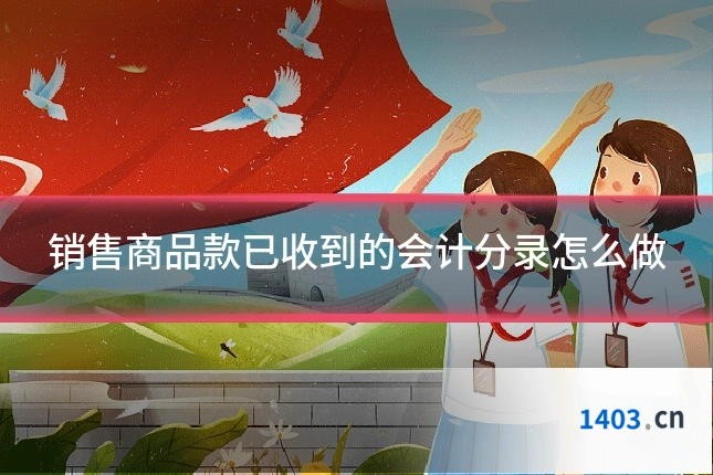 销售商品款已收到的会计分录怎么做