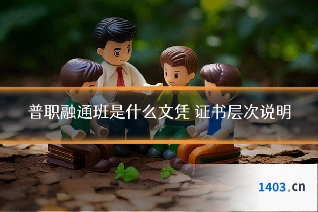 普职融通班是什么文凭 证书层次说明