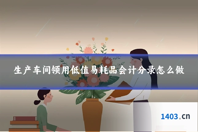 生产车间领用低值易耗品会计分录怎么做