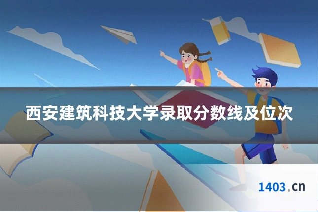 西安建筑科技大学录取分数线及位次