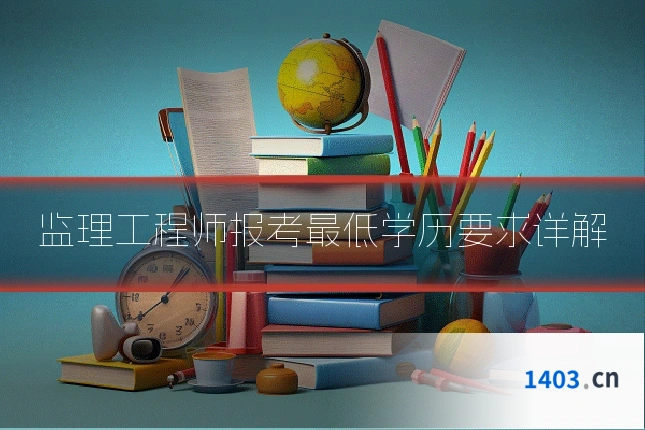 监理工程师报考最低学历要求详解