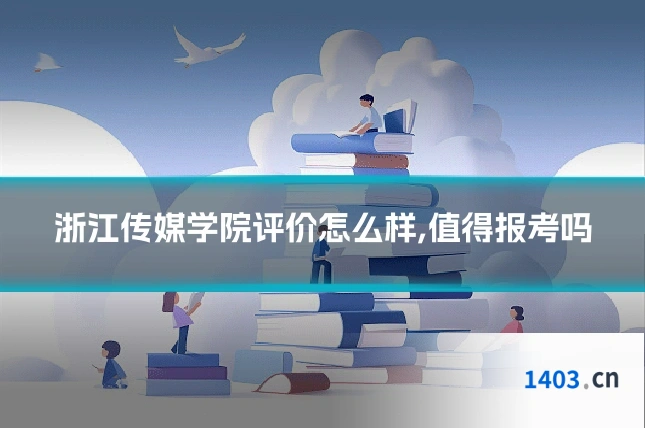 浙江传媒学院评价怎么样,值得报考吗
