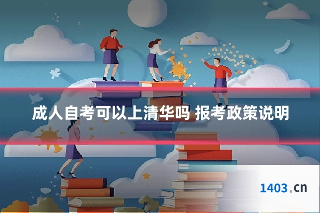 成人自考可以上清华吗 报考政策说明