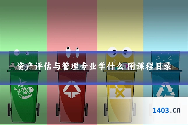 资产评估与管理专业学什么 附课程目录