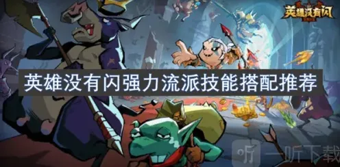 英雄没有闪强力流派技能搭配推荐 英雄没有闪流派技能搭配