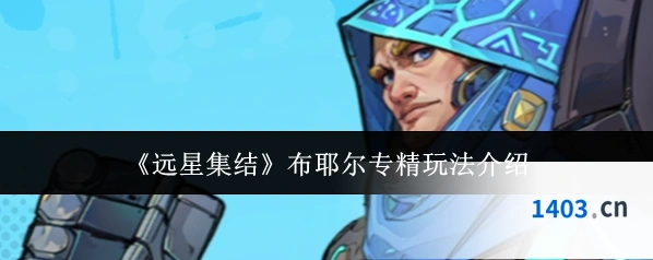 《远星集结》布耶尔专精玩法介绍