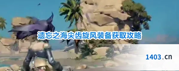 遗忘之海尖齿旋风装备获取攻略