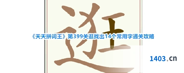 《天天拼词王》第399关逛找出14个常用字通关攻略