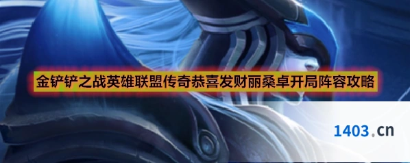 金铲铲之战英雄联盟传奇恭喜发财丽桑卓开局阵容攻略
