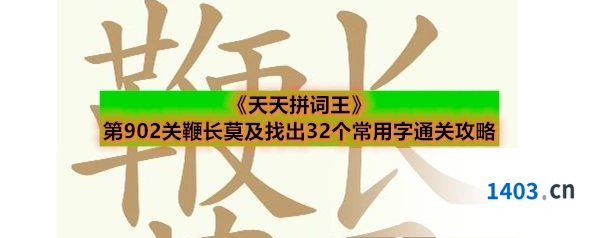 《天天拼词王》第902关鞭长莫及找出32个常用字通关攻略