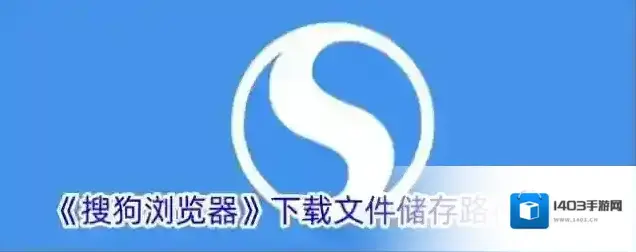 《搜狗浏览器》下载文件储存路径介绍