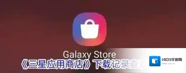 《三星应用商店》下载记录查看方法