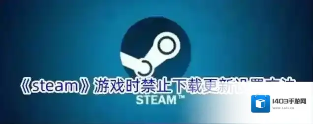 《steam》游戏时禁止下载更新设置方法