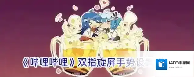 《哔哩哔哩》双指旋屏手势设置方法