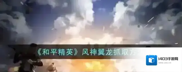和平精英 风神翼龙抓取方法